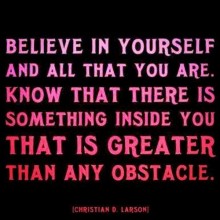 Believe in yourself an all that you are, know that there is something inside you - Christian D. Larson.jpg